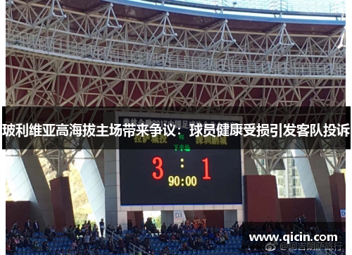玻利维亚高海拔主场带来争议：球员健康受损引发客队投诉